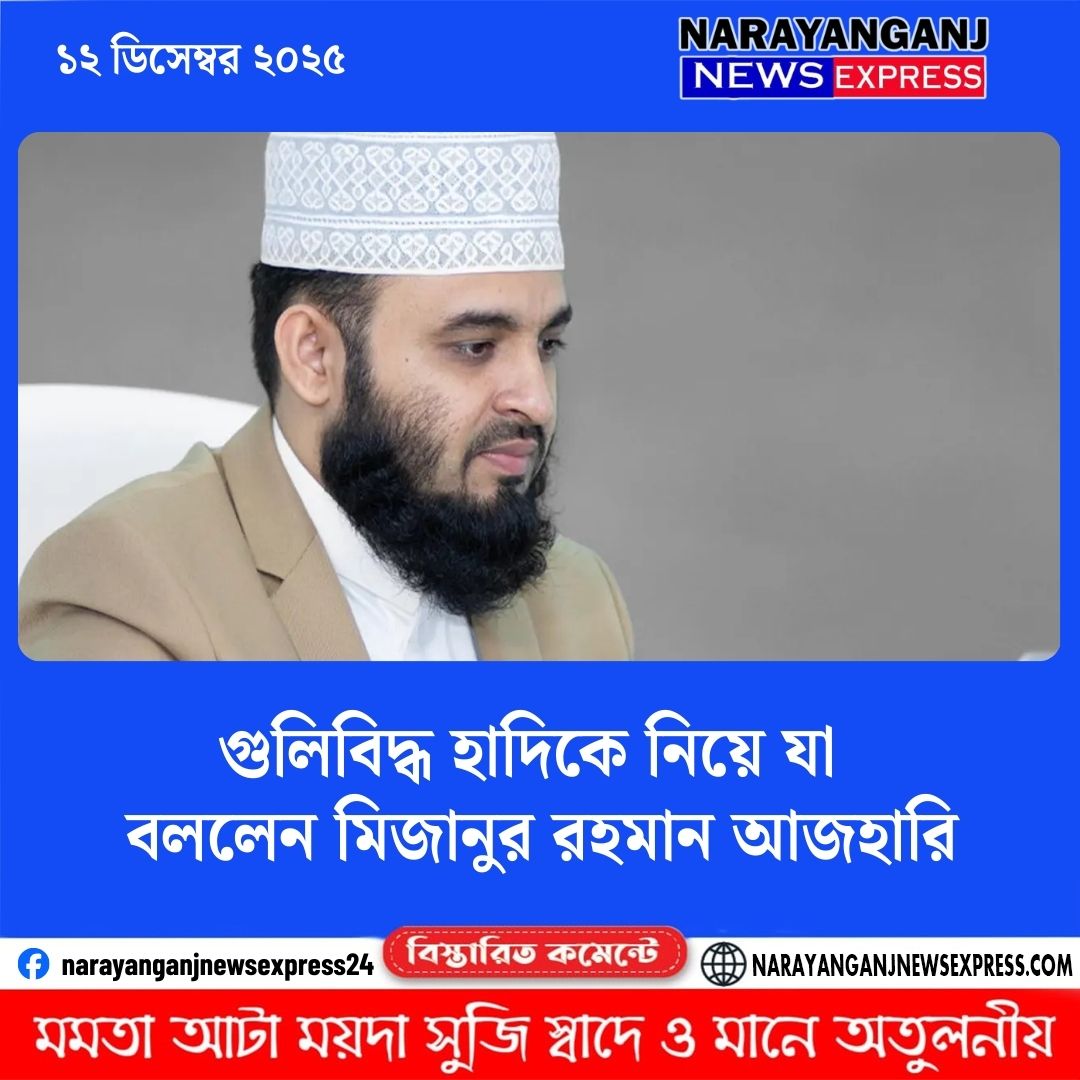 গুলিবিদ্ধ হাদিকে নিয়ে যা বললেন মিজানুর রহমান আজহারি